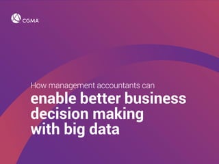 How management accountants can
enable better business
decision making
with big data
 