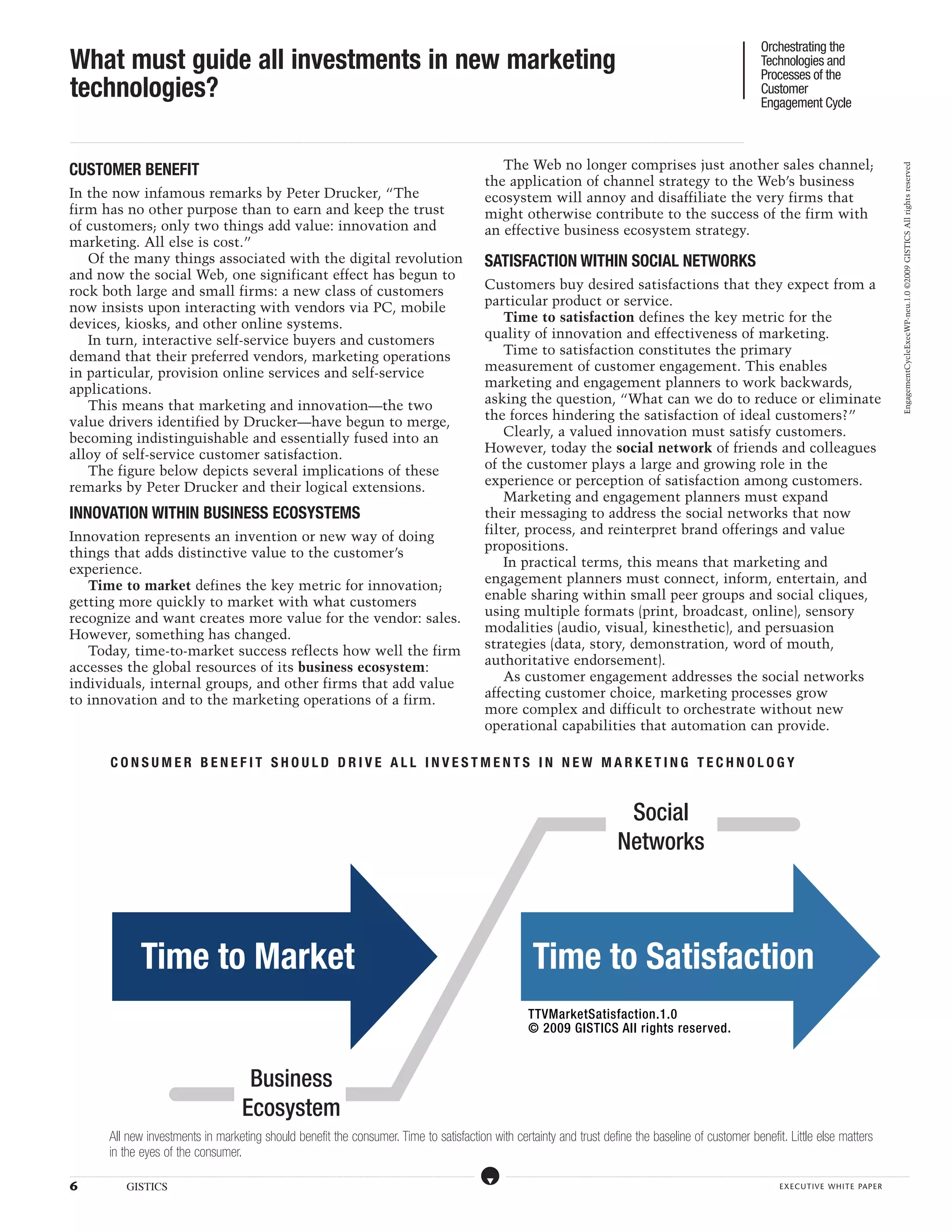 Orchestrating the
What must guide all investments in new marketing                                                                                                                                                                                                                                                                                                                                                                                                                                                                                                                                                                                                                                                                                                                                                     Technologies and
                                                                                                                                                                                                                                                                                                                                                                                                                                                                                                                                                                                                                                                                                                                                                                                                     Processes of the
technologies?                                                                                                                                                                                                                                                                                                                                                                                                                                                                                                                                                                                                                                                                                                                                                                                        Customer
                                                                                                                                                                                                                                                                                                                                                                                                                                                                                                                                                                                                                                                                                                                                                                                                     Engagement Cycle

...................................................................................................................................................................................................................................................................................................................................................................................................................................................................................................................................................................................................................................................................................................................................................................................




Customer Benefit                                                                                                                                                                                                                                                                                                                                                                                                                                                                   The Web no longer comprises just another sales channel;




                                                                                                                                                                                                                                                                                                                                                                                                                                                                                                                                                                                                                                                                                                                                                                                                                                                                                                                                                                   EngagementCycleExecWP-neu.1.0 ©2009 GISTICS All rights reserved
                                                                                                                                                                                                                                                                                                                                                                                                                                                                                the application of channel strategy to the Web’s business
In the now infamous remarks by Peter Drucker, “The                                                                                                                                                                                                                                                                                                                                                                                                                              ecosystem will annoy and disaffiliate the very firms that
firm has no other purpose than to earn and keep the trust                                                                                                                                                                                                                                                                                                                                                                                                                       might otherwise contribute to the success of the firm with
of customers; only two things add value: innovation and                                                                                                                                                                                                                                                                                                                                                                                                                         an effective business ecosystem strategy.
marketing. All else is cost.”
   Of the many things associated with the digital revolution                                                                                                                                                                                                                                                                                                                                                                                                                    Satisfaction within Social Networks
and now the social Web, one significant effect has begun to
rock both large and small firms: a new class of customers                                                                                                                                                                                                                                                                                                                                                                                                                       Customers buy desired satisfactions that they expect from a
now insists upon interacting with vendors via PC, mobile                                                                                                                                                                                                                                                                                                                                                                                                                        particular product or service.
devices, kiosks, and other online systems.                                                                                                                                                                                                                                                                                                                                                                                                                                          Time to satisfaction defines the key metric for the
   In turn, interactive self-service buyers and customers                                                                                                                                                                                                                                                                                                                                                                                                                       quality of innovation and effectiveness of marketing.
demand that their preferred vendors, marketing operations                                                                                                                                                                                                                                                                                                                                                                                                                           Time to satisfaction constitutes the primary
in particular, provision online services and self-service                                                                                                                                                                                                                                                                                                                                                                                                                       measurement of customer engagement. This enables
applications.                                                                                                                                                                                                                                                                                                                                                                                                                                                                   marketing and engagement planners to work backwards,
   This means that marketing and innovation—the two                                                                                                                                                                                                                                                                                                                                                                                                                             asking the question, “What can we do to reduce or eliminate
value drivers identified by Drucker—have begun to merge,                                                                                                                                                                                                                                                                                                                                                                                                                        the forces hindering the satisfaction of ideal customers?”
becoming indistinguishable and essentially fused into an                                                                                                                                                                                                                                                                                                                                                                                                                            Clearly, a valued innovation must satisfy customers.
alloy of self-service customer satisfaction.                                                                                                                                                                                                                                                                                                                                                                                                                                    However, today the social network of friends and colleagues
   The figure below depicts several implications of these                                                                                                                                                                                                                                                                                                                                                                                                                       of the customer plays a large and growing role in the
remarks by Peter Drucker and their logical extensions.                                                                                                                                                                                                                                                                                                                                                                                                                          experience or perception of satisfaction among customers.
                                                                                                                                                                                                                                                                                                                                                                                                                                                                                    Marketing and engagement planners must expand
Innovation within Business Ecosystems                                                                                                                                                                                                                                                                                                                                                                                                                                           their messaging to address the social networks that now
Innovation represents an invention or new way of doing                                                                                                                                                                                                                                                                                                                                                                                                                          filter, process, and reinterpret brand offerings and value
things that adds distinctive value to the customer’s                                                                                                                                                                                                                                                                                                                                                                                                                            propositions.
experience.                                                                                                                                                                                                                                                                                                                                                                                                                                                                         In practical terms, this means that marketing and
   Time to market defines the key metric for innovation;                                                                                                                                                                                                                                                                                                                                                                                                                        engagement planners must connect, inform, entertain, and
getting more quickly to market with what customers                                                                                                                                                                                                                                                                                                                                                                                                                              enable sharing within small peer groups and social cliques,
recognize and want creates more value for the vendor: sales.                                                                                                                                                                                                                                                                                                                                                                                                                    using multiple formats (print, broadcast, online), sensory
However, something has changed.                                                                                                                                                                                                                                                                                                                                                                                                                                                 modalities (audio, visual, kinesthetic), and persuasion
   Today, time-to-market success reflects how well the firm                                                                                                                                                                                                                                                                                                                                                                                                                     strategies (data, story, demonstration, word of mouth,
accesses the global resources of its business ecosystem:                                                                                                                                                                                                                                                                                                                                                                                                                        authoritative endorsement).
individuals, internal groups, and other firms that add value                                                                                                                                                                                                                                                                                                                                                                                                                        As customer engagement addresses the social networks
to innovation and to the marketing operations of a firm.                                                                                                                                                                                                                                                                                                                                                                                                                        affecting customer choice, marketing processes grow
                                                                                                                                                                                                                                                                                                                                                                                                                                                                                more complex and difficult to orchestrate without new
                                                                                                                                                                                                                                                                                                                                                                                                                                                                                operational capabilities that automation can provide.

                                             c o n s u me r b e n efi t s h o u l d d r ive a l l i n ves t me n t s i n n ew ma r k e t i n g t ec h n o l o g y


                                                                                                                                                                                                                                                                                                                                                                                                                                                                                                                                                                                                                                      Social
                                                                                                                                                                                                                                                                                                                                                                                                                                                                                                                                                                                                                                     Networks



                                                                               Time to Market                                                                                                                                                                                                                                                                                                                                                                                                                                         Time to Satisfaction
                                                                                                                                                                                                                                                                                                                                                                                                                                                                                                                                 TTVMarketSatisfaction.1.0
                                                                                                                                                                                                                                                                                                                                                                                                                                                                                                                                 © 2009 GISTICS All rights reserved.



                                                                                                                                                                                                 Business
                                                                                                                                                                                                Ecosystem
                                            All new investments in marketing should benefit the consumer. Time to satisfaction with certainty and trust define the baseline of customer benefit. Little else matters
                                            in the eyes of the consumer.
.....................................................................................................................................................................................................................................................................................................................................................................................................................................................................                                   ....................................................................................................................................................................................................................................................................................................................................................................................................................................................................



6                                                             GISTICS                                                                                                                                                                                                                                                                                                                                                                                                                                                                                                                                                                                                                                                                                                                                                    executive white paper
 