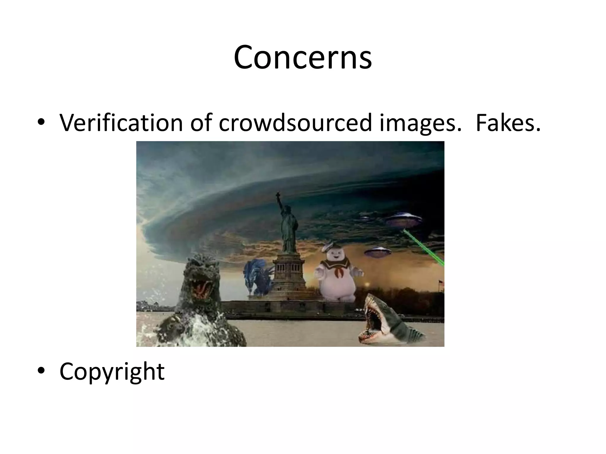 Concerns
• Verification of crowdsourced images. Fakes.




• Copyright
 