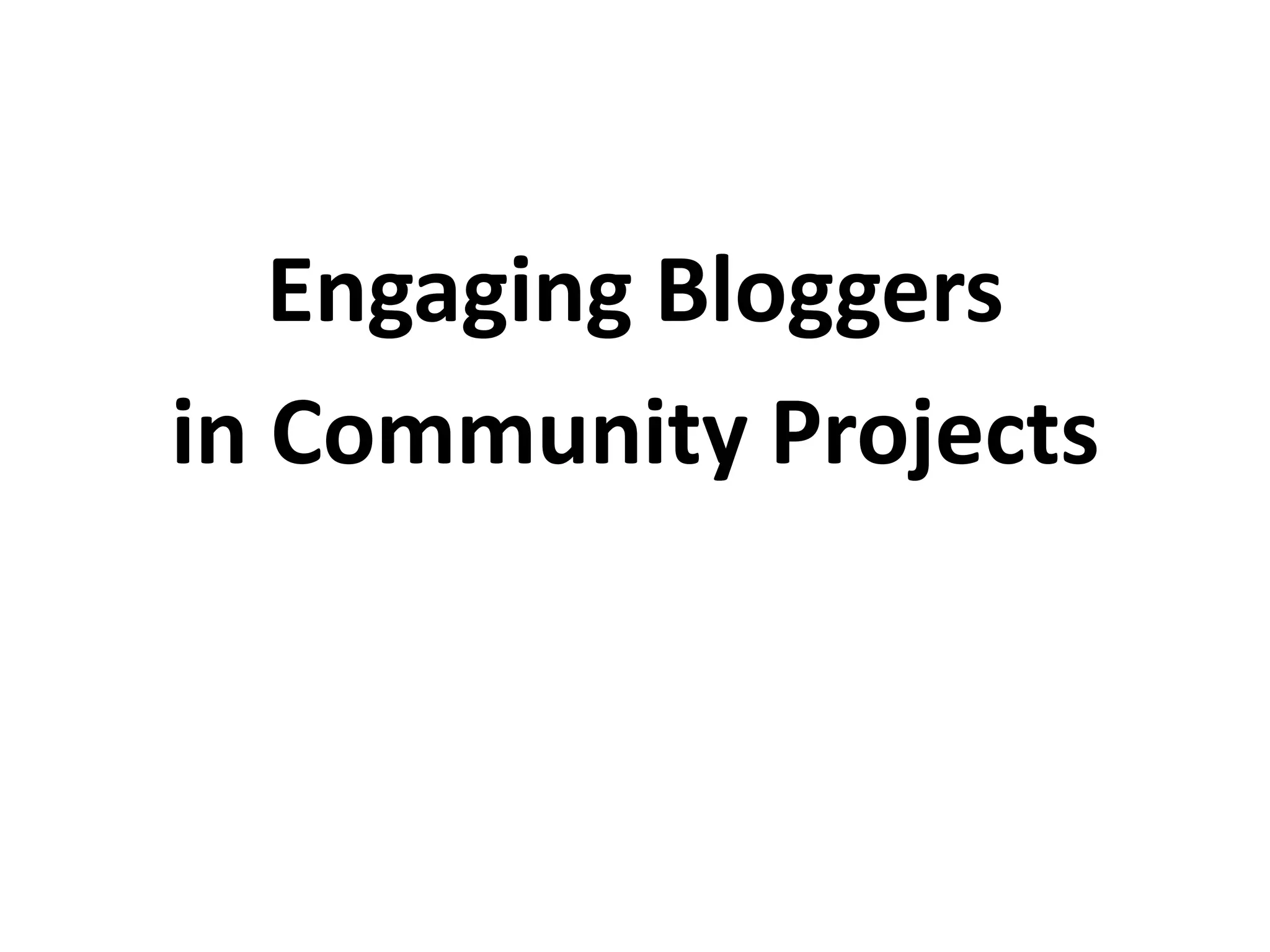 Engaging Bloggers
in Community Projects
 