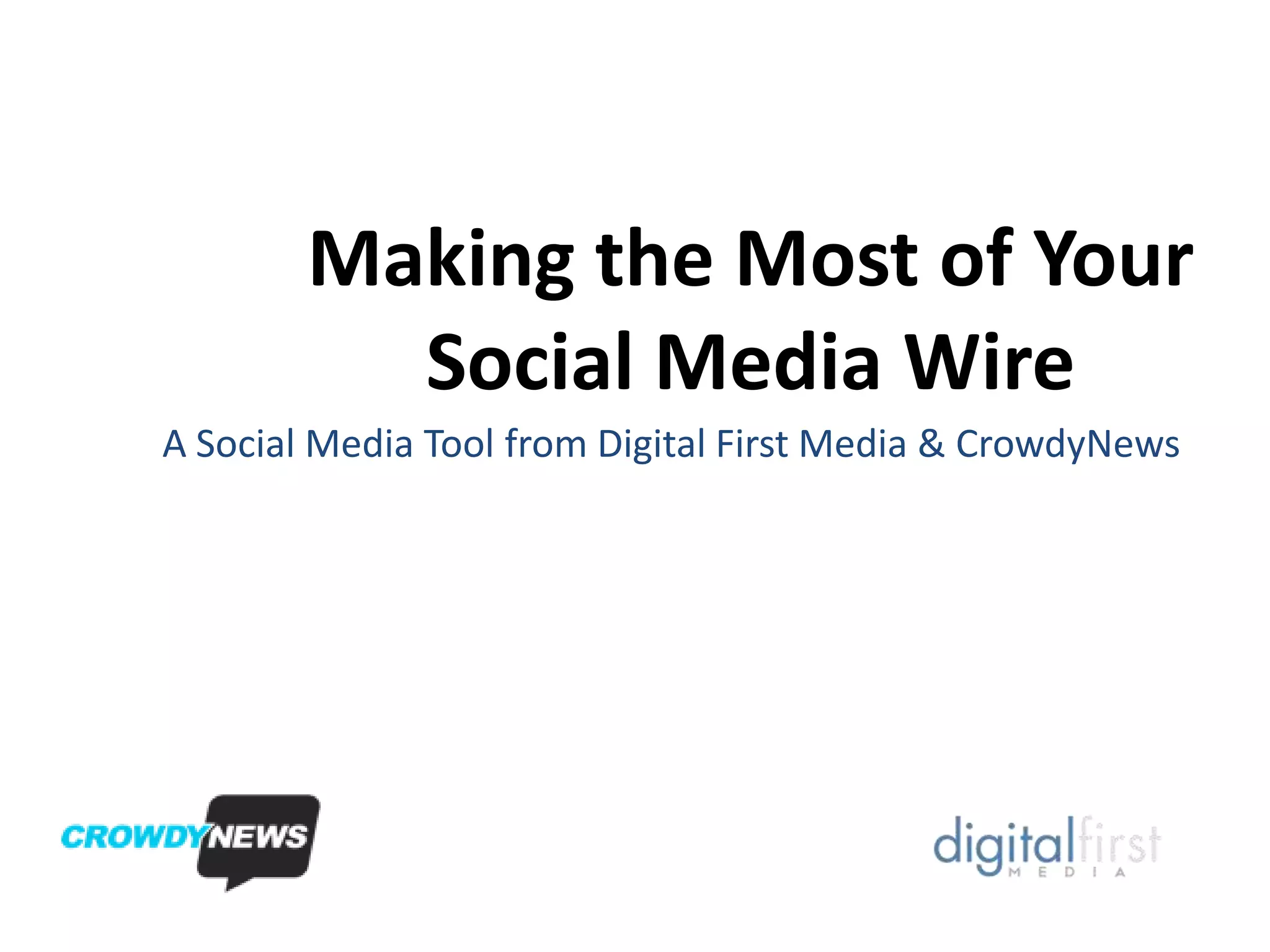Making the Most of Your
          Social Media Wire
A Social Media Tool from Digital First Media & CrowdyNews
 