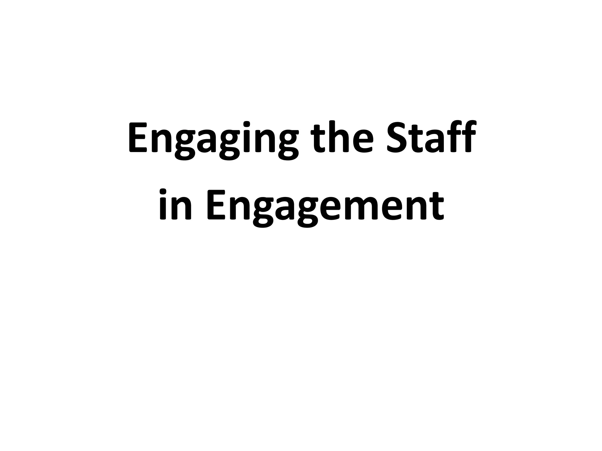 Engaging the Staff
 in Engagement
 