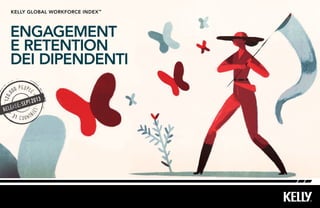 ENGAGEMENT
E RETENTION
DEI DIPENDENTI
kelly Global workforce index™
120,0
00 people
31 countr
ies
release:SEPT2013
 