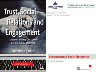 Roma 19 novembre 2012
                           presso "The Shenker Institute"




                            Engagement e Social Enterprise
                           Dr. Alvaro Busetti
…vai al sito del libro 

                                                            abusetti.wordpress.com
 