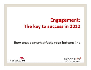 Engagement: 
     The key to success in 2010


How engagement affects your bottom line
 
