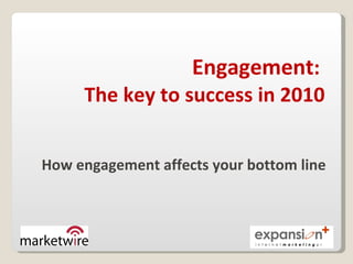 Engagement :  The key to success in 2010 How engagement affects your bottom line 