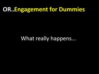 OR..Engagement for Dummies



     What really happens...
 