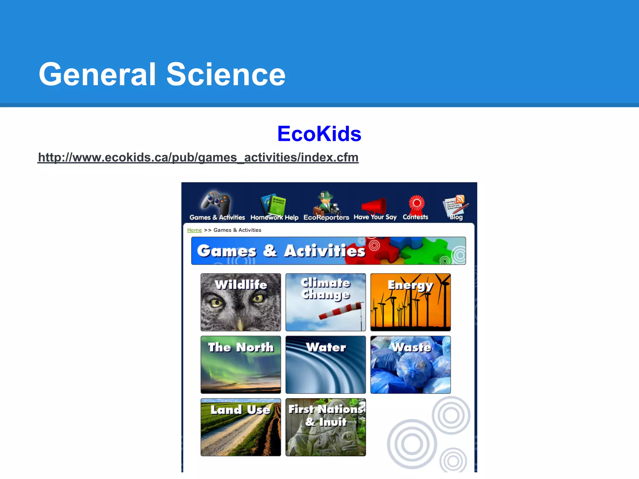 General Science
                                      EcoKids
http://www.ecokids.ca/pub/games_activities/index.cfm
 