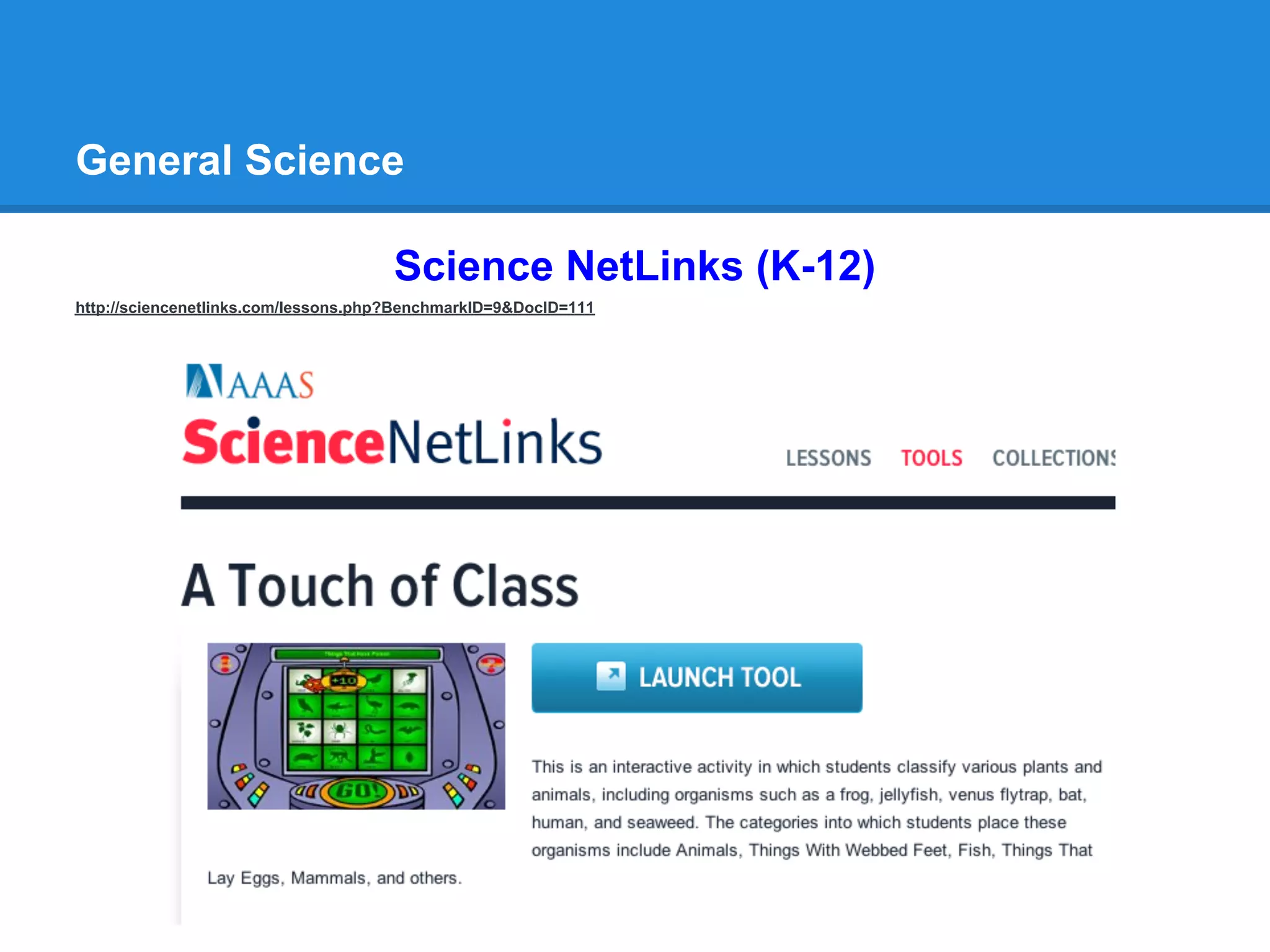 General Science

                                      Science NetLinks (K-12)
http://sciencenetlinks.com/lessons.php?BenchmarkID=9&DocID=111
 