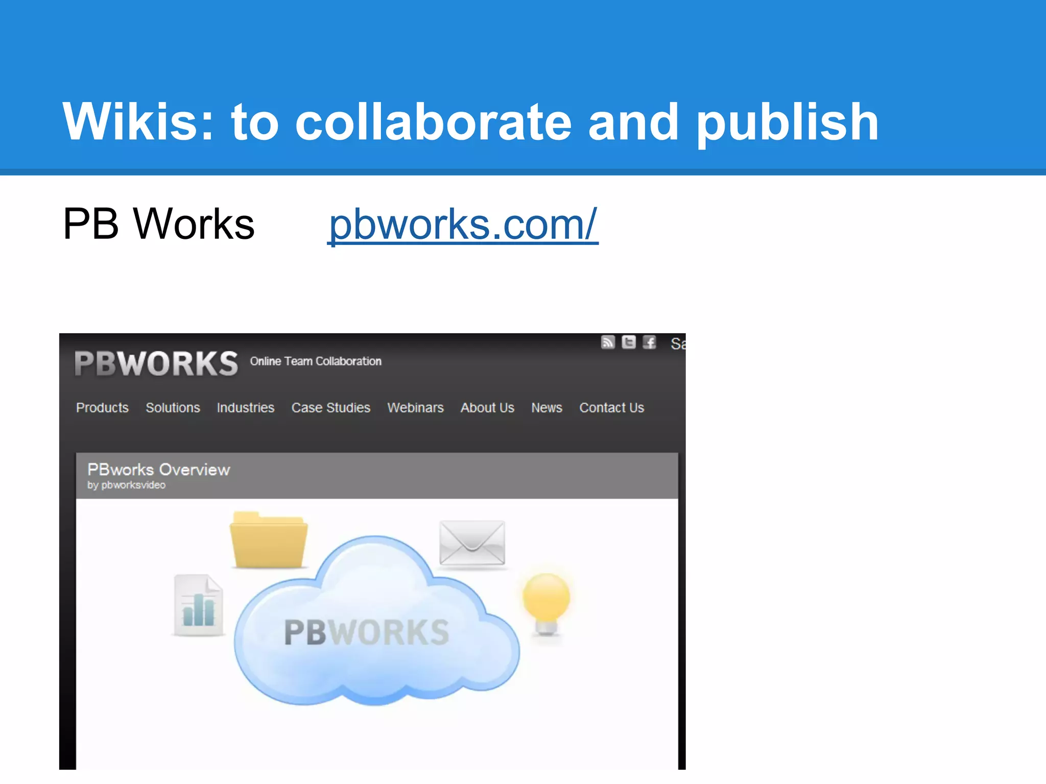 Wikis: to collaborate and publish
PB Works   pbworks.com/
 
