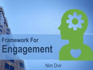Framework For
Engagement
Nim Dvir
 