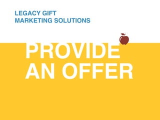 PROVIDE
AN OFFER!
LEGACY GIFT
MARKETING SOLUTIONS
 