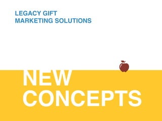 LEGACY GIFT
MARKETING SOLUTIONS
NEW
CONCEPTS!
 