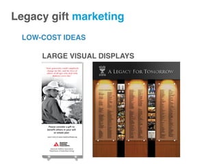 LOW-COST IDEAS
Legacy gift marketing!
LARGE VISUAL DISPLAYS
 