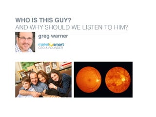 WHO IS THIS GUY?
AND WHY SHOULD WE LISTEN TO HIM?!
greg warner
!
!
CEO & FOUNDER !
!
 