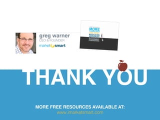 greg warner!
CEO & FOUNDER !
THANK YOU!
MORE FREE RESOURCES AVAILABLE AT:
www.imarketsmart.com!
 