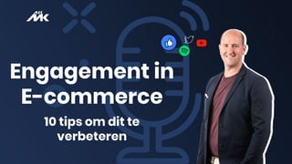 Engagement in
E-commerce
10 tips om dit te
verbeteren
 