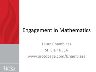 Engagement In Mathematics

       Laura Chambless
         St. Clair RESA
 www.protopage.com/lchambless
 