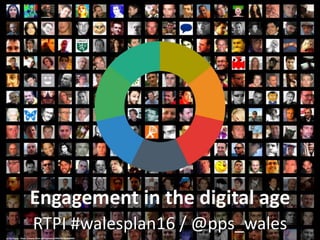RTPI #walesplan16 / @pps_wales
Engagement in the digital age
cc: luc legay - https://www.flickr.com/photos/49503019876@N01
 