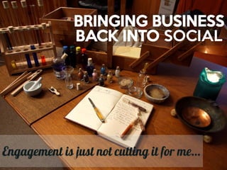 BRINGING BUSINESS
BACK INTO SOCIAL
 