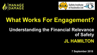 What Works For Engagement?
Understanding the Financial Relevance
of Safety
JL HAMILTON
7 September 2018
 