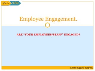 ARE “YOUR EMPLOYEES/STAFF” ENGAGED? Employee Engagement. 