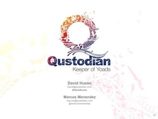 David Hueso
 David@qustodian.com
     @davidhueso

Marcos Menendez
 marcos@qustodian.com
  @marcosmenendez



                        32
 