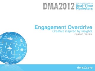 Engagement Overdrive
      Creative inspired by Insights
                      Session Preview
 