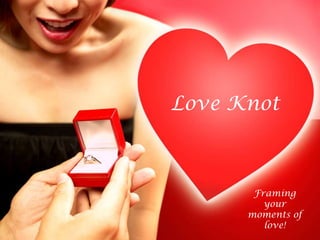 Love Knot



       Framing
         your
      moments of
         love!
 
