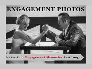 ENGAGEMENT PHOTOS
M a k e s Y o u r Engagement Memories L a s t L o n g e r
 