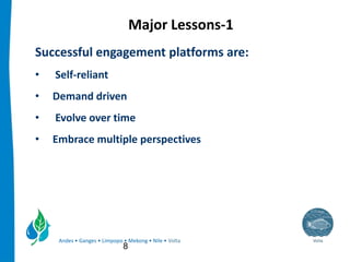 Andes • Ganges • Limpopo • Mekong • Nile • Volta
Major Lessons-1
Successful engagement platforms are:
• Self-reliant
• Dem...
