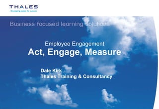 Employee Engagement Act, Engage, Measure Dale Kirk Thales Training & Consultancy 