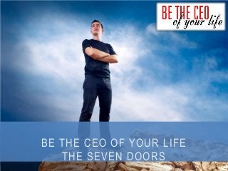 BE THE CEO OF YOUR LIFE
THE SEVEN DOORS

 