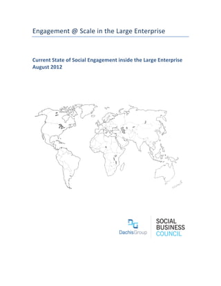 Engagement(@(Scale(in(the(Large(Enterprise!
!


Current'State'of'Social'Engagement'inside'the'Large'Enterprise'
August'2012'
!
!
!
!
!
!




                                                                  !
!
!
!
!




                                                                  !
!
 