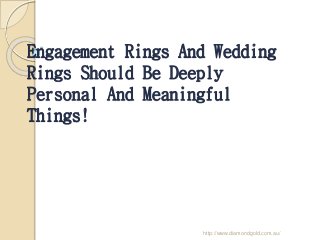 Engagement Rings And Wedding
Rings Should Be Deeply
Personal And Meaningful
Things!
http://www.diamondgold.com.au/
 