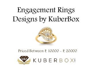 Engagement Rings 
Designs by KuberBox 
Priced Between ₹ 10000 - ₹ 20000 
 