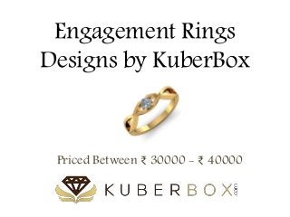 Engagement Rings 
Designs by KuberBox 
Priced Between ₹ 30000 - ₹ 40000 
 