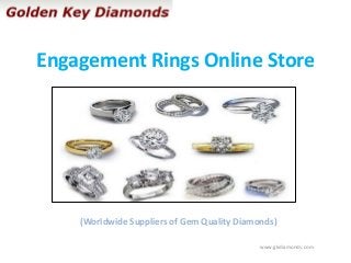 Engagement Rings Online Store 
(Worldwide Suppliers of Gem Quality Diamonds) 
www.gkdiamonds.com 
 