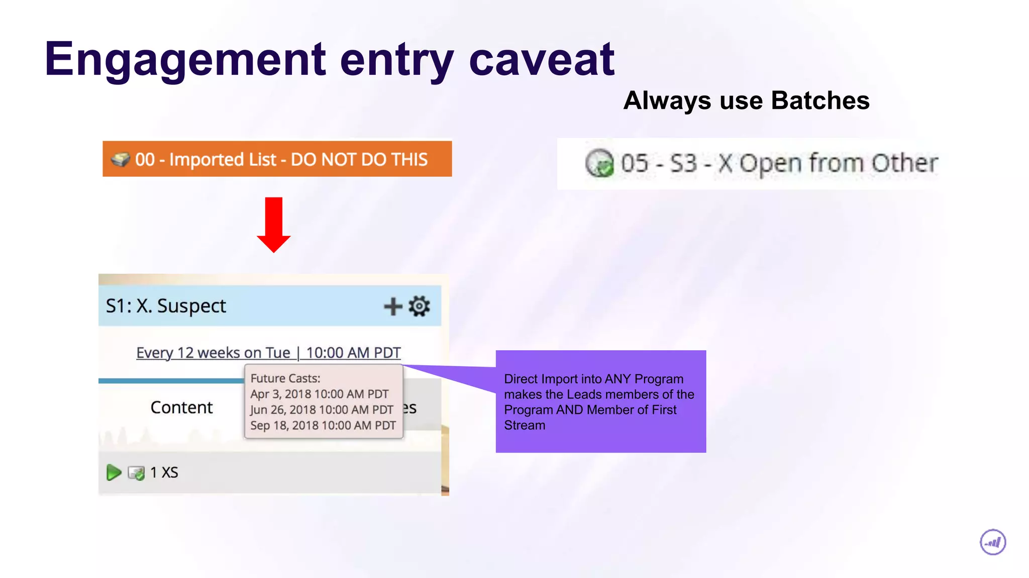 Engagement entry caveat
Always use Batches
Direct Import into ANY Program
makes the Leads members of the
Program AND Member of First
Stream
 