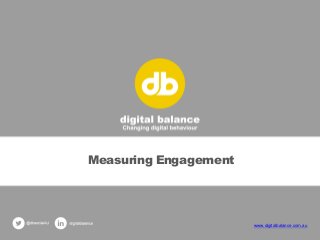 Measuring Engagement
www.digitalbalance.com.au
 
