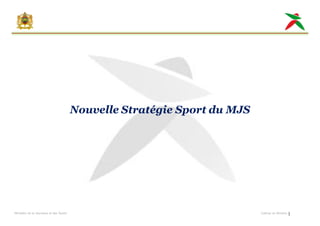 Nouvelle Stratégie Sport du MJS




Ministère de la Jeunesse et des Sports                                     Cabinet du Ministre
 