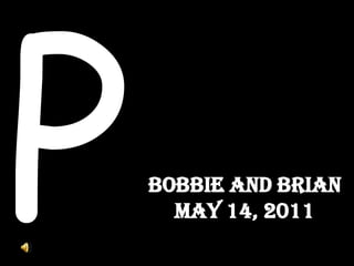 P Bobbie and Brian May 14, 2011 
