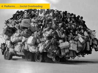 4. Platforms……Social Overloading
 