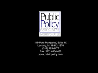 119 Pere Marquette, Suite 1C 
Lansing, MI 48912-1270 
(517) 485-4477 
Fax (517) 485-4488 
www.publicpolicy.com 
