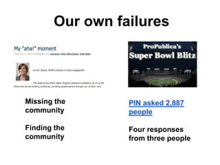 Our own failures




Missing the      PIN asked 2,887
community        people

Finding the      Four responses
community        from three people
 