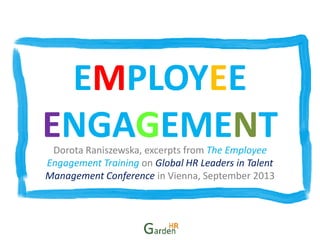 EMPLOYEE
ENGAGEMENTDorota Raniszewska, excerpts from The Employee
Engagement Training on Global HR Leaders in Talent
Management Conference in Vienna, September 2013
 
