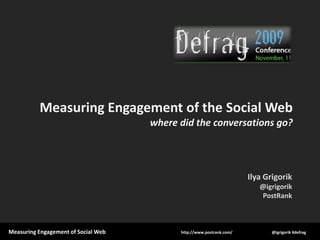 Measuring Engagement of the Social Webwhere did the conversations go?,[object Object],Ilya Grigorik,[object Object],@igrigorik,[object Object],PostRank,[object Object]