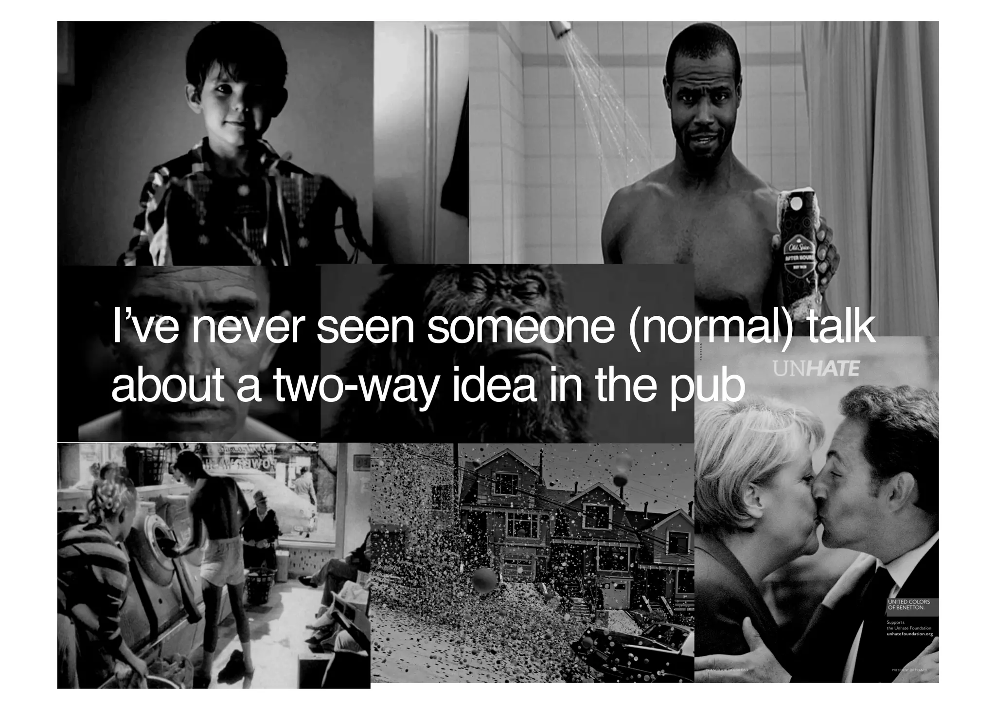 Iʼve never seen someone (normal) talk
about a two-way idea in the pub!
 