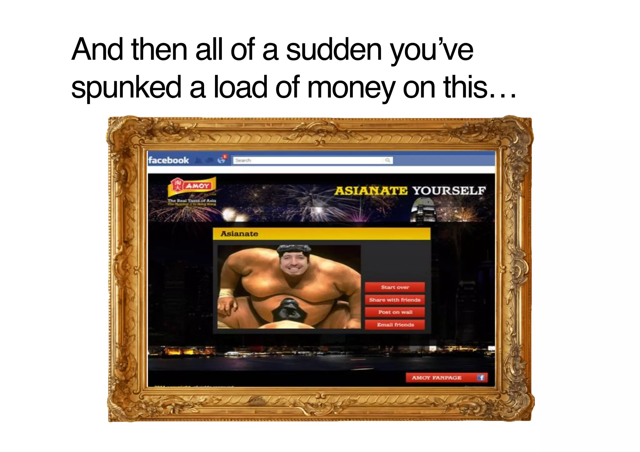 And then all of a sudden youʼve
spunked a load of money on this…!
 