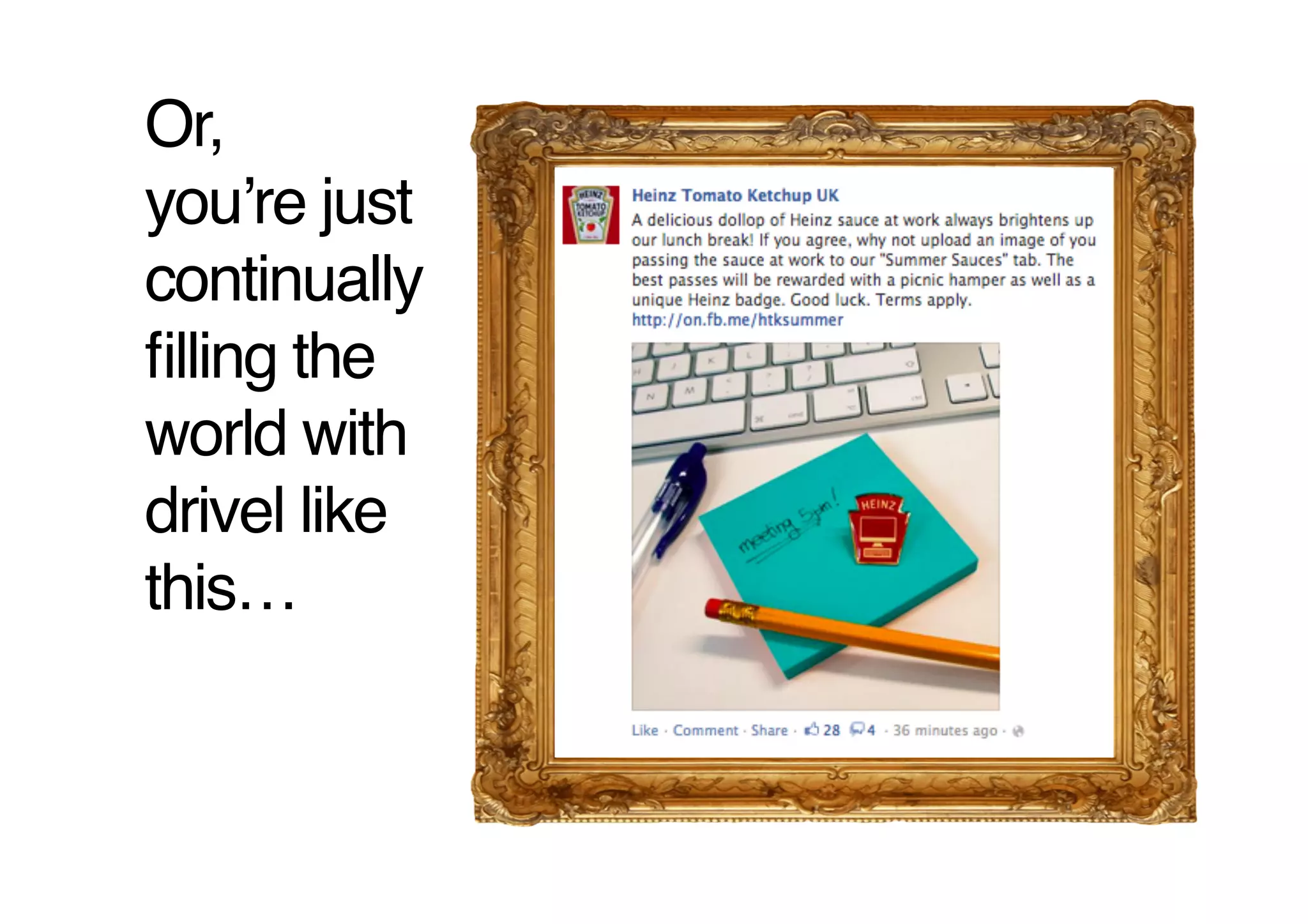 Or,  
youʼre just
continually
ﬁlling the
world with
drivel like
this…!
 